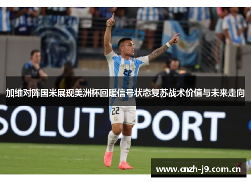 加维对阵国米展现美洲杯回暖信号状态复苏战术价值与未来走向 加维对阵国米展现美洲杯回暖信号状态复苏战术价值与未来走向
